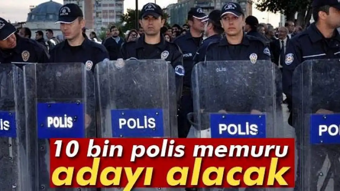 10 bin polis memuru adayı alacak