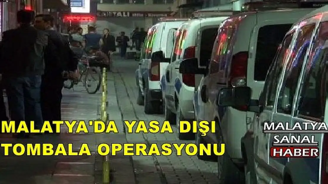 MALATYA'DA YASA DIŞI TOMBALA OPERASYONU