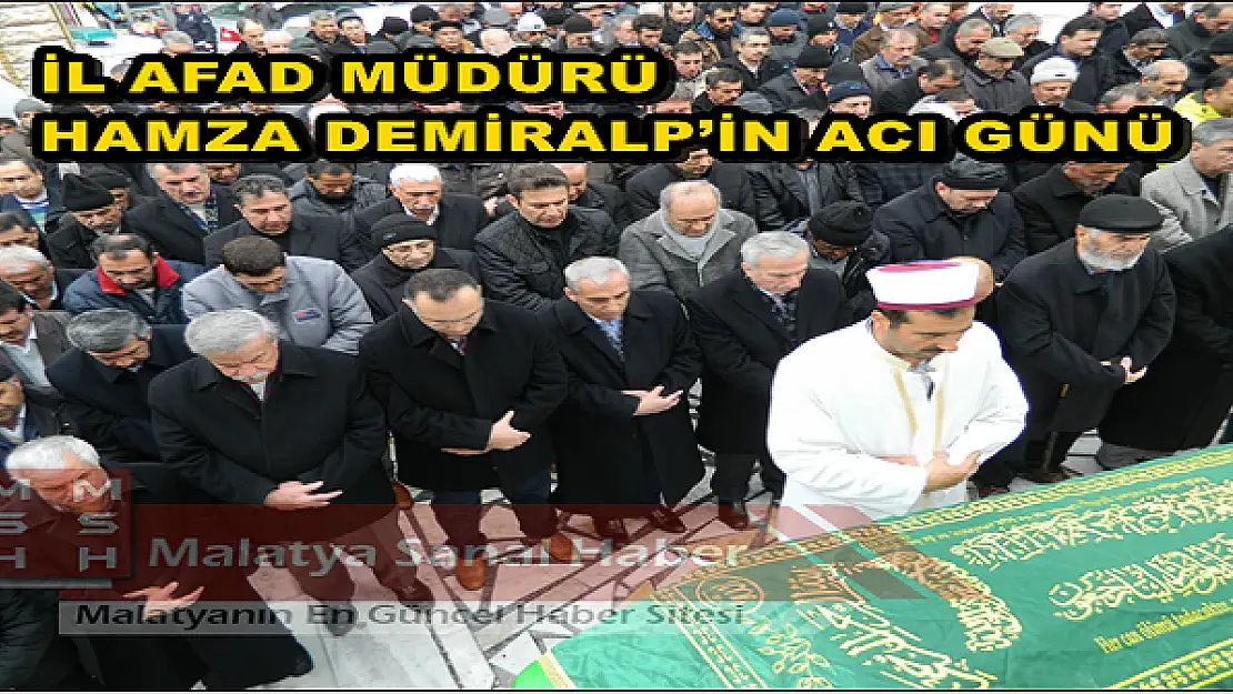 İL AFAD MÜDÜRÜ HAMZA DEMİRALP´İN ACI GÜNÜ