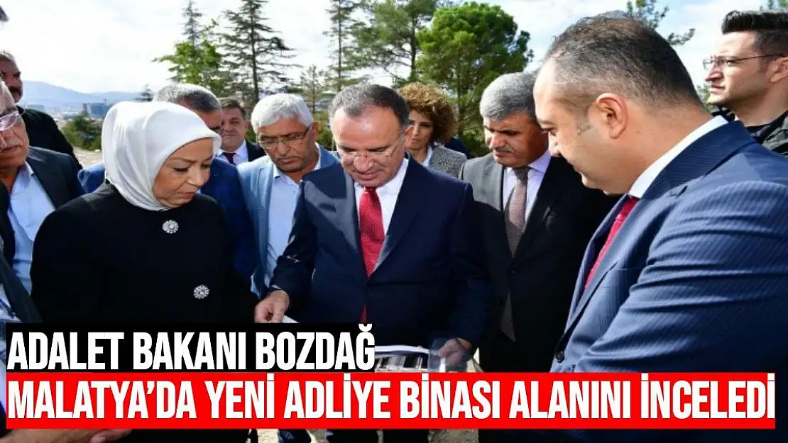 Adalet Bakanı Bozdağ, Malatya´da yeni adliye binası alanını inceledi