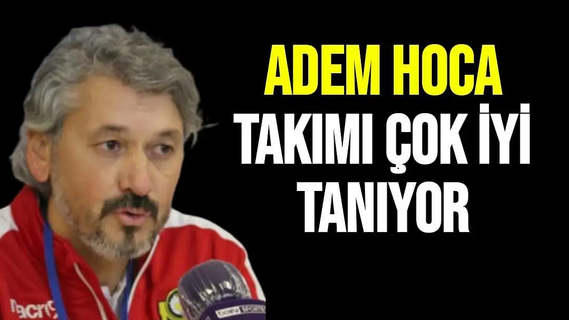 Adem hoca takımı çok iyi tanıyor