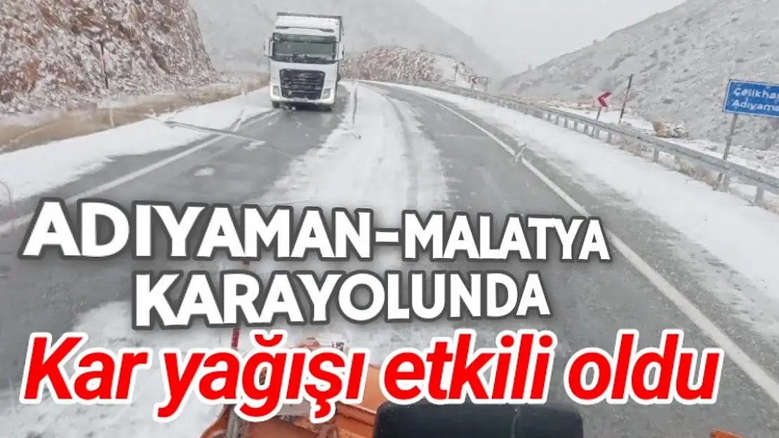 Adıyaman-Malatya karayolunda kar yağışı etkili oldu