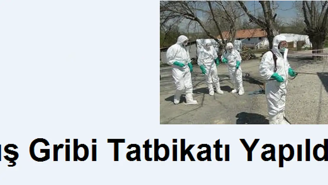 KUŞ GRİBİ TATBİKATI YAPILDI