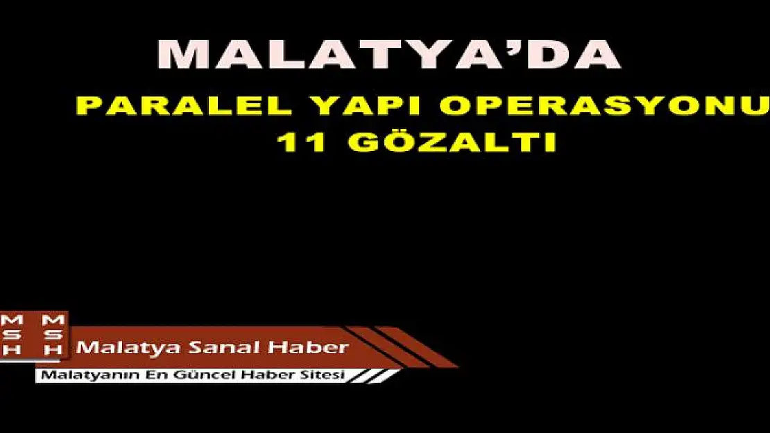 MALATYA´DA PARALEL YAPI OPERASYONU