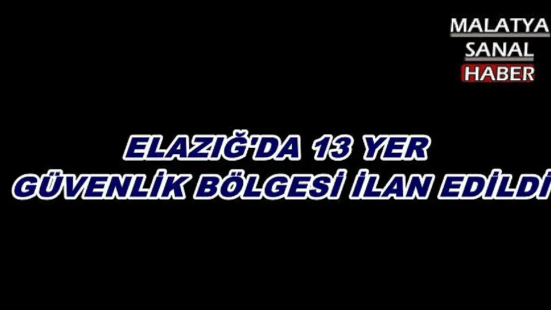 13 YER GÜVENLİK BÖLGESİ İLAN EDİLDİ