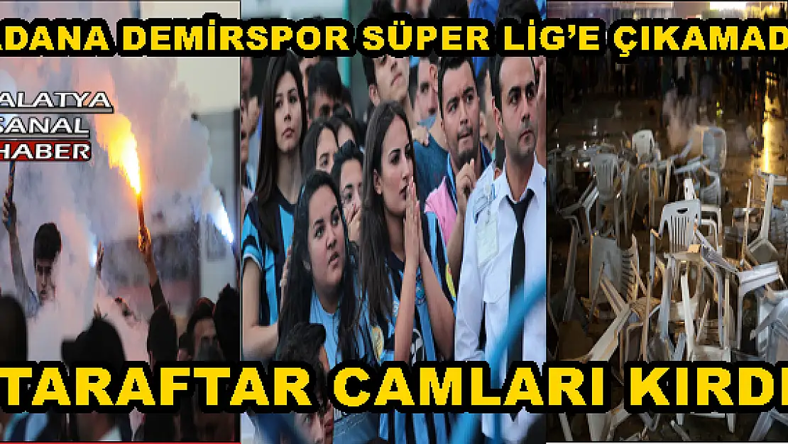 ADANA DEMİRSPOR SÜPER LİG´E ÇIKAMADI, TARAFTAR CAMLARI KIRDI 