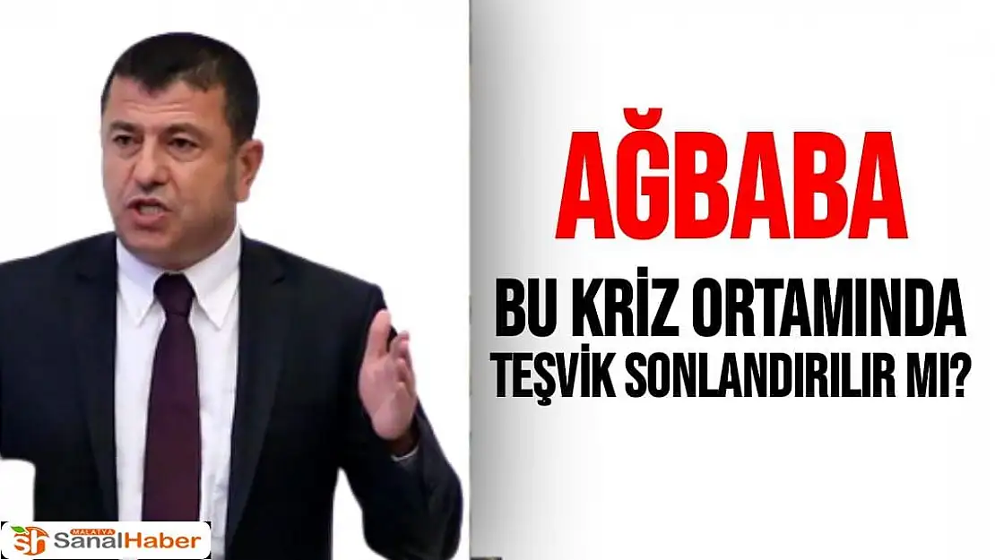 Ağbaba Bu Kriz Ortamında Teşvik Sonlandırılır mı?