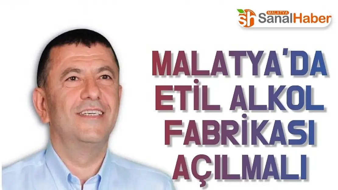Ağbaba Malatya´da Etil Alkol Fabrikası Açılmalı