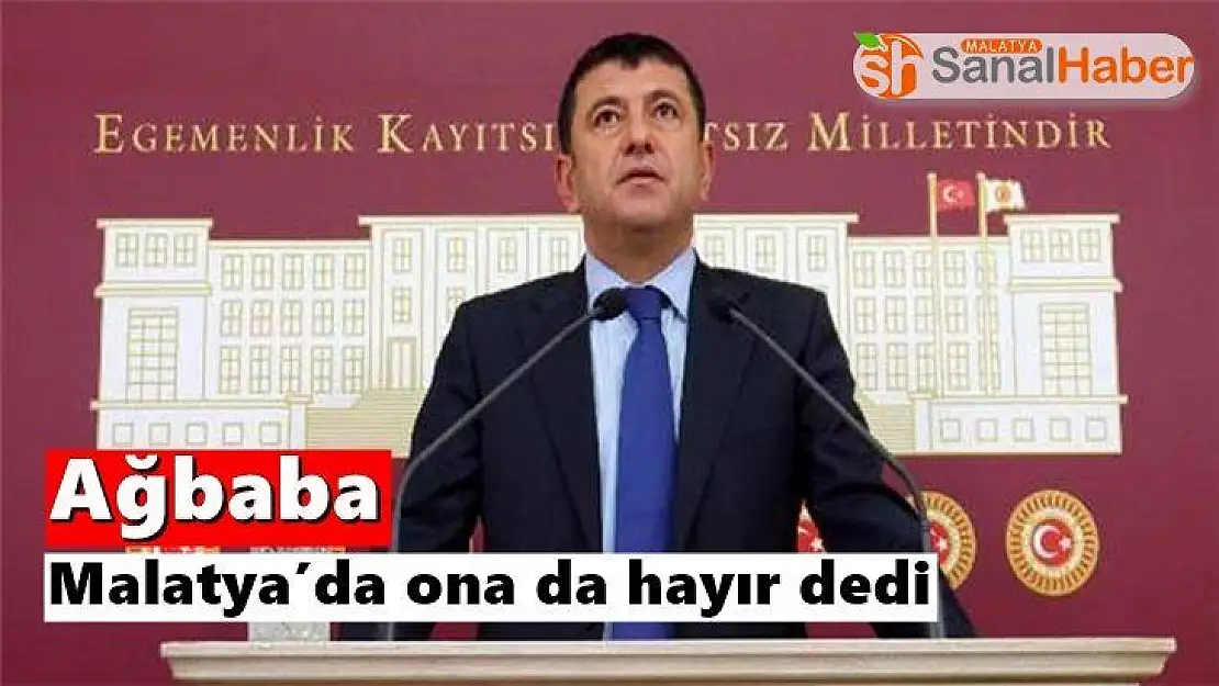 Ağbaba, Malatya´da ona da hayır dedi