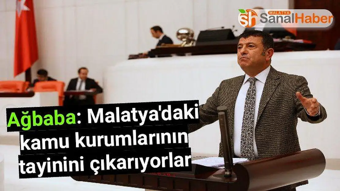Ağbaba Malatya'daki kamu kurumlarının tayinini çıkarıyorlar