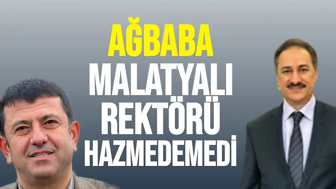 Ağbaba, Malatyalı Rektörü Hazmedemedi