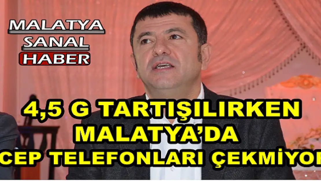 'AĞBABA, 4,5 G TARTIŞILIRKEN, MALATYA´DA CEP TELEFONLARI   ÇEKMİYOR'''''
