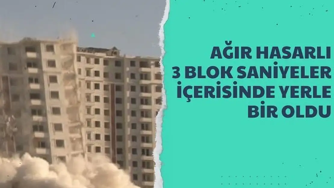 Ağır hasarlı 3 blok saniyeler içerisinde yerle bir oldu