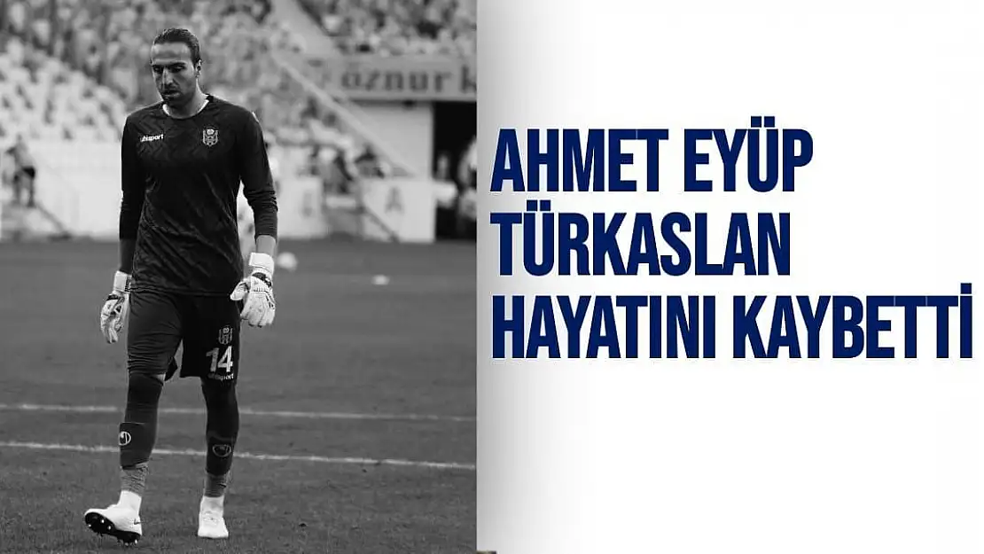 Ahmet Eyüp Türkaslan hayatını kaybetti