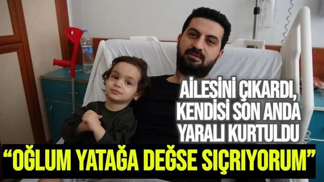 Ailesini çıkardı, kendisi son anda yaralı kurtuldu