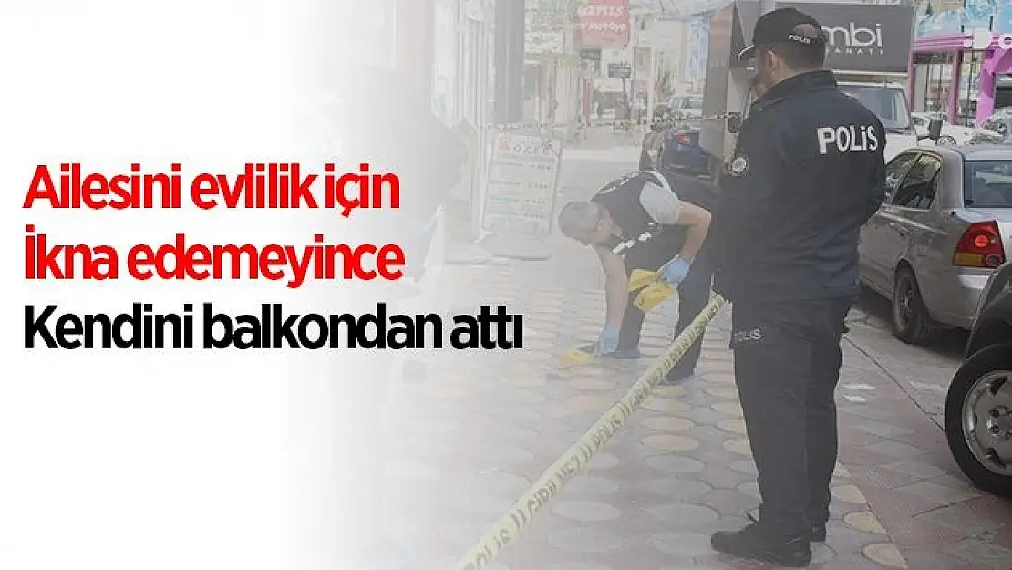 Ailesini evlilik için ikna edemeyince kendini balkondan attı