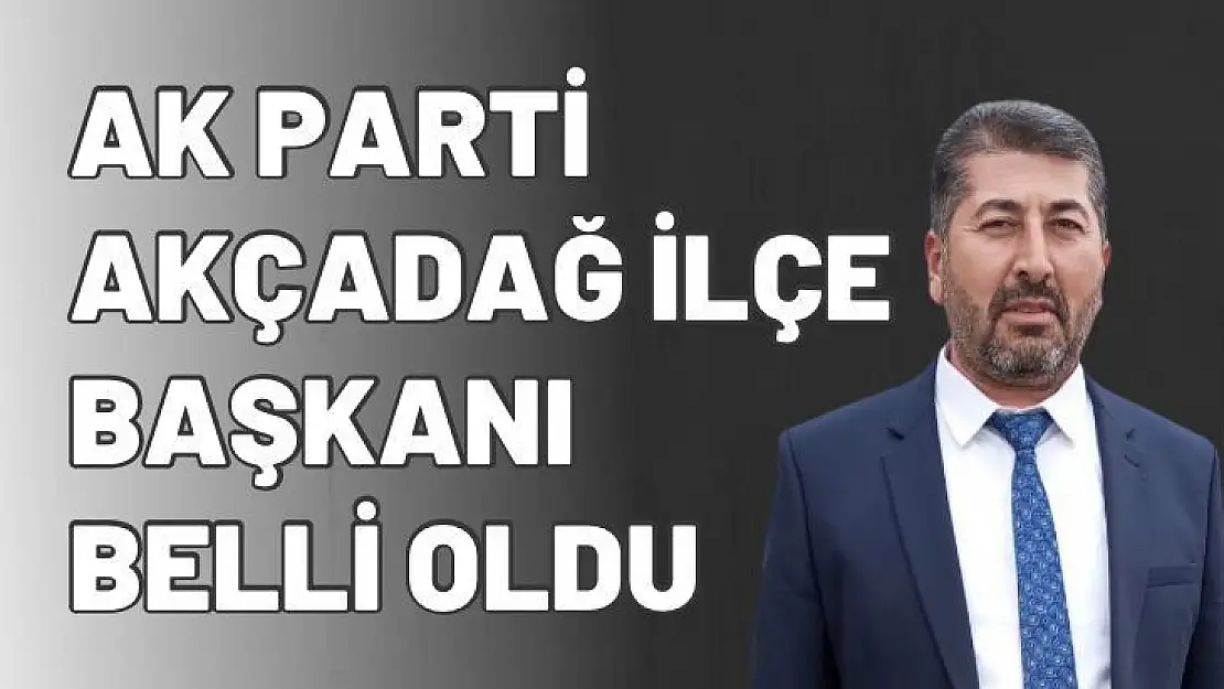 Ak Parti Akçadağ ilçe Başkanı belli oldu