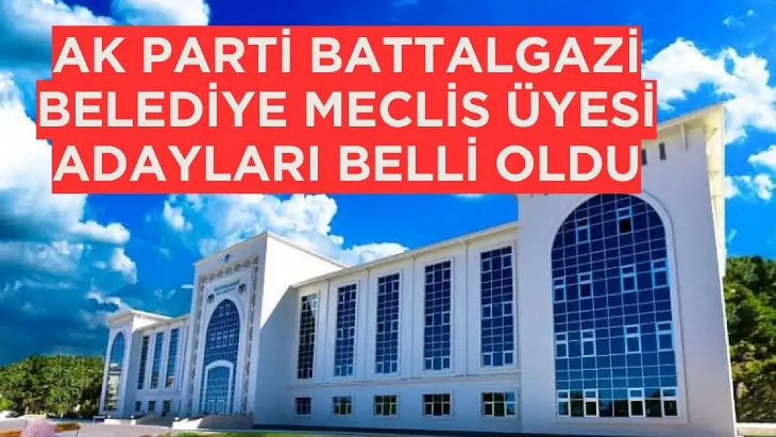 Ak Parti Battalgazi Belediye Meclis Üyesi Adayları Belli Oldu