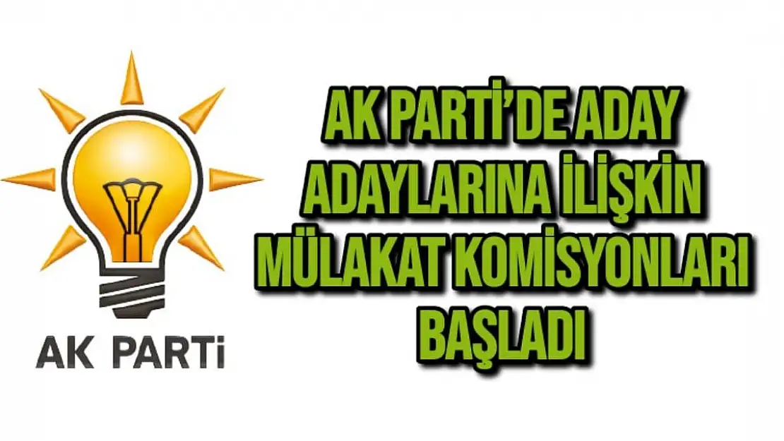 AK Parti´de aday adaylarına ilişkin mülakat komisyonları başladı