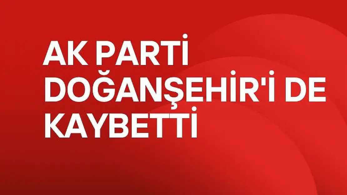 AK Parti Doğanşehir'i de Kaybetti