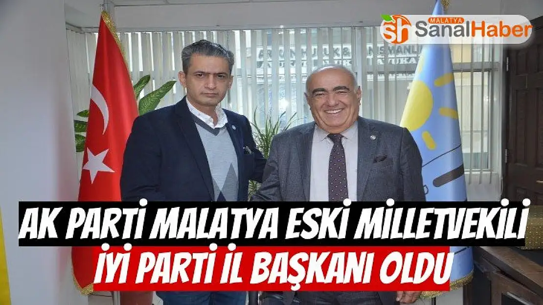 Ak Parti Malatya Eski Milletvekili İyi Parti İl Başkanı Oldu