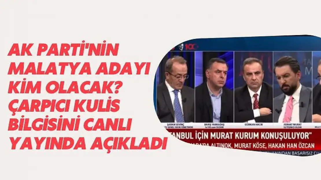 AK Parti'nin Malatya adayı kim olacak? 