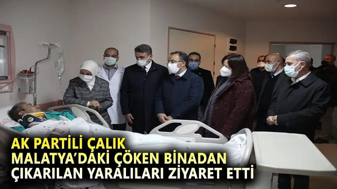 AK Partili Çalık, Malatya´daki çöken binadan çıkarılan yaralıları ziyaret etti