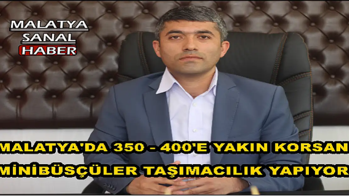 MALATYA'DA 350 - 400'E YAKIN KORSAN  MİNİBÜSÇÜLER TAŞIMACILIK YAPIYOR