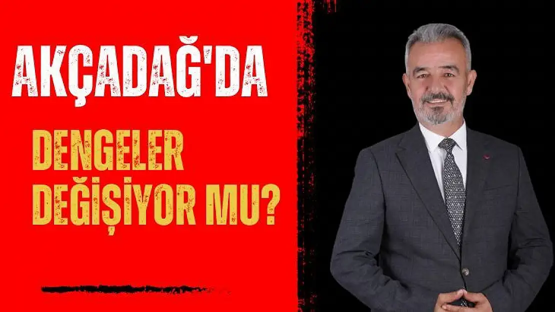 Akçadağ'da Dengeler Değişiyor mu?