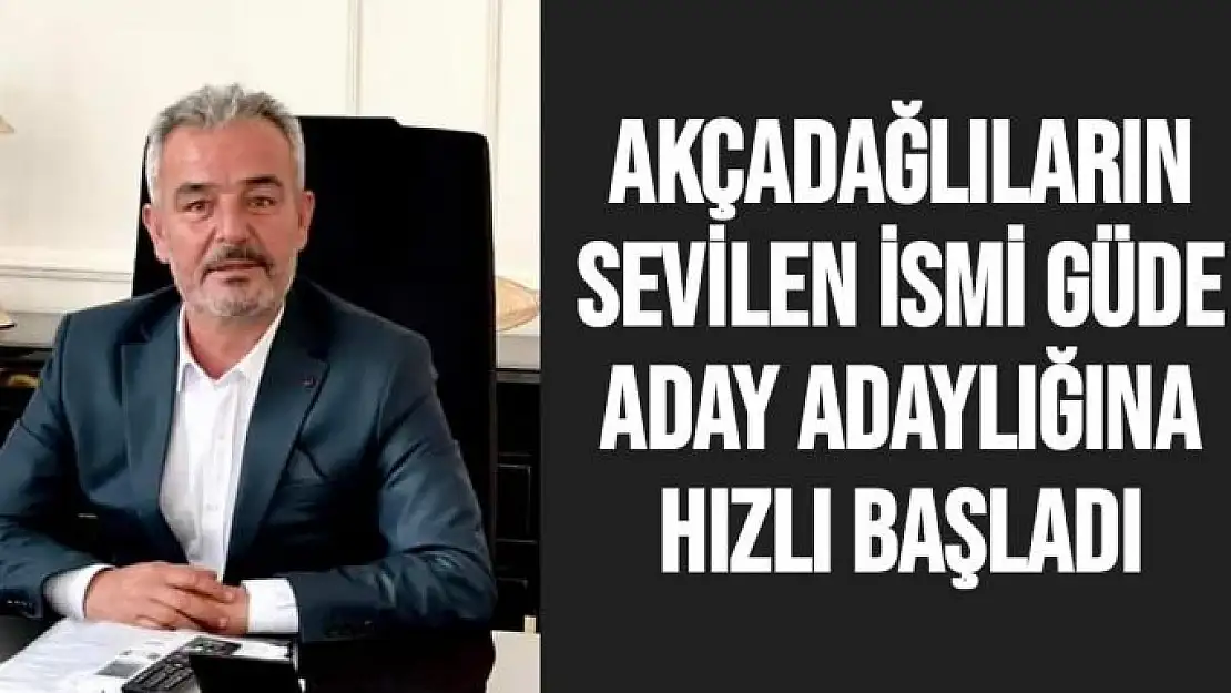 Akçadağlıların sevilen ismi Güde aday adaylığına hızlı başladı