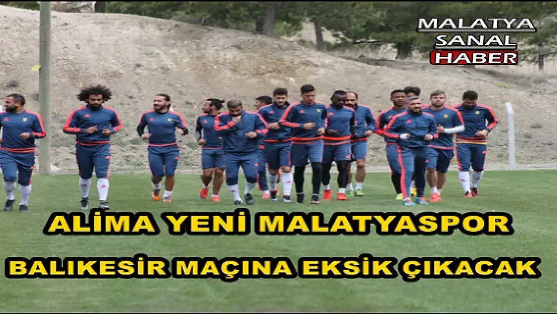 ALİMA YENİ MALATYASPOR, BALIKESİR MAÇINA EKSİK ÇIKACAK