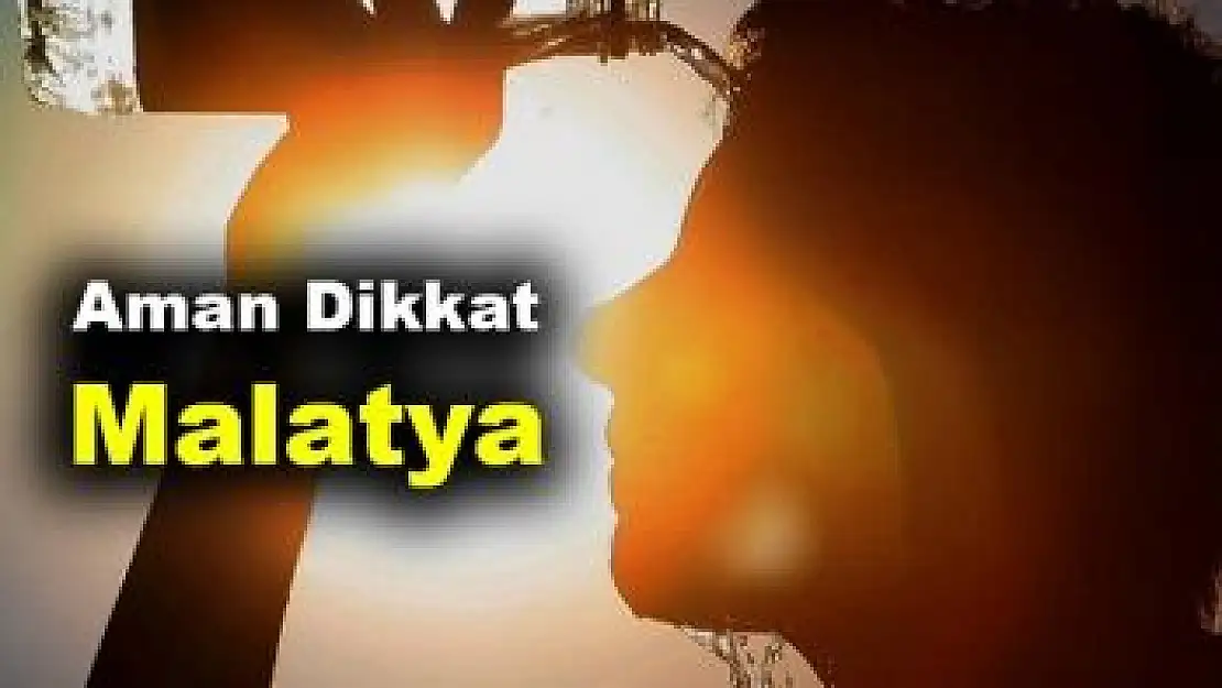 Aman dikkat Malatya