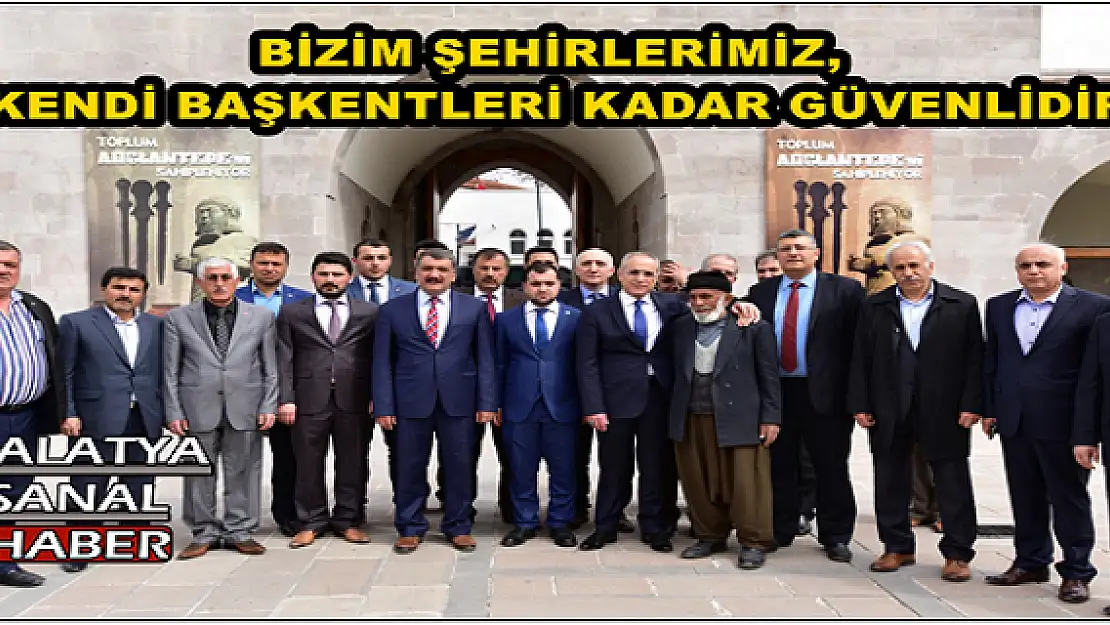 BİZİM ŞEHİRLERİMİZ, KENDİ BAŞKENTLERİ KADAR GÜVENLİDİR