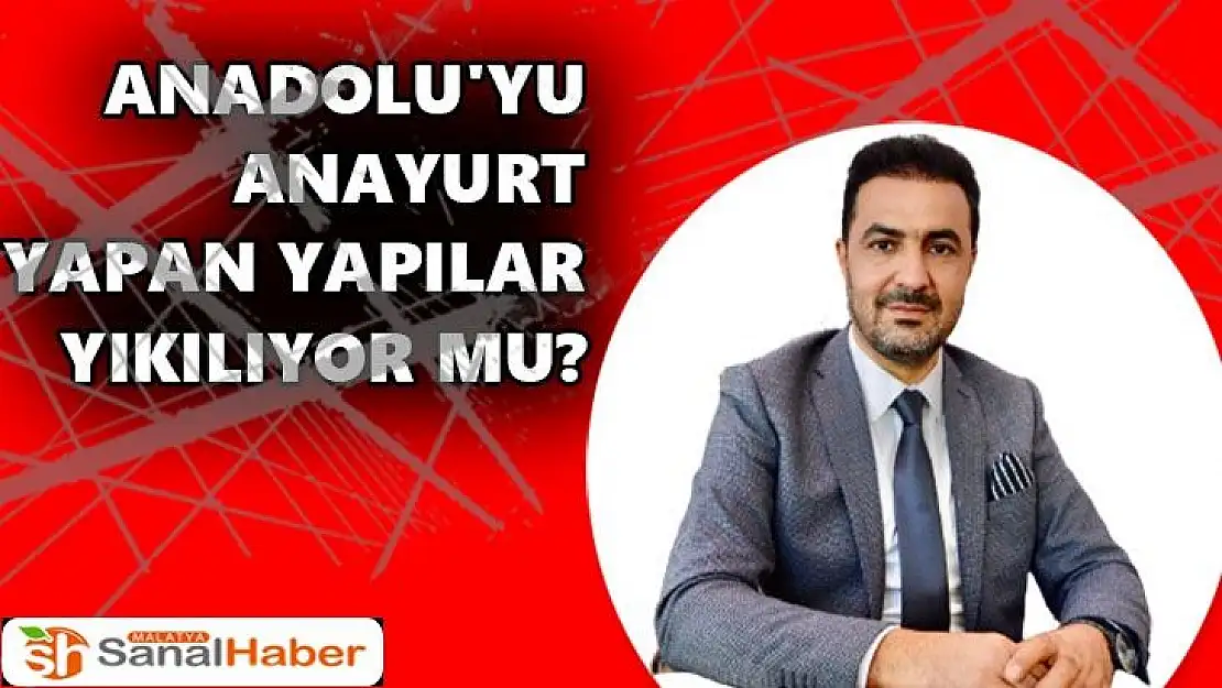 Anadolu'yu Anayurt Yapan Yapılar Yıkılıyor Mu?