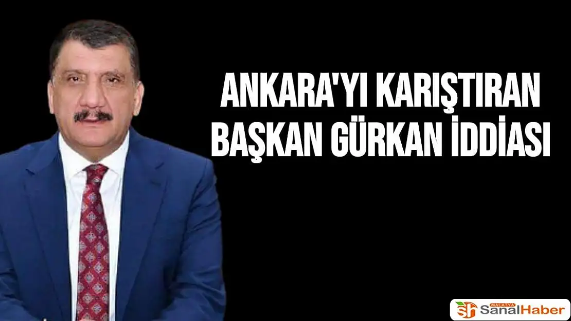 Ankara'yı Karıştıran Başkan Gürkan iddiası