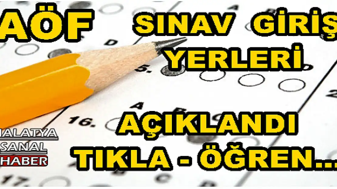 AÖF  SINAV  GİRİŞ YERLERİ  AÇIKLANDI TIKLA - ÖĞREN...