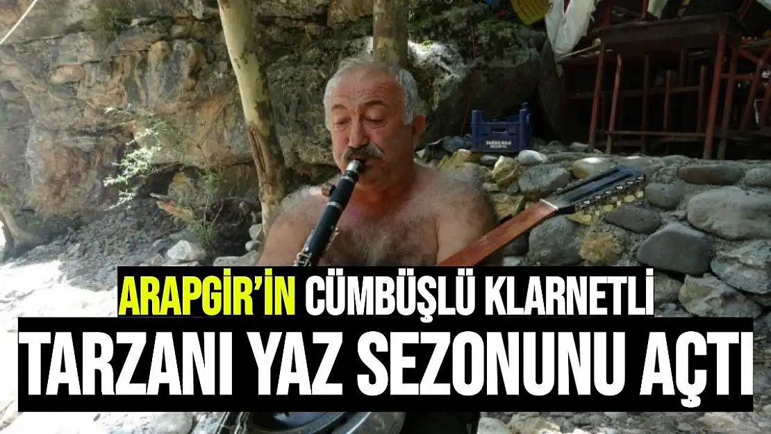 Arapgir´in cümbüşlü klarnetli tarzanı yaz sezonunu açtı