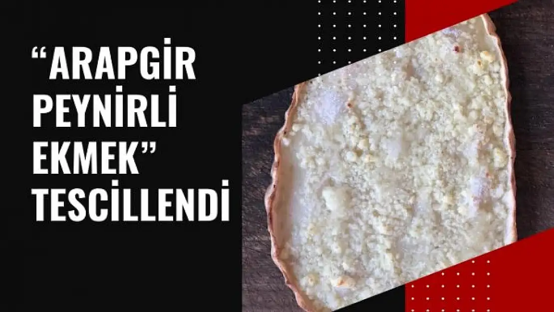 Arapgir Peynirli Ekmek tescillendi