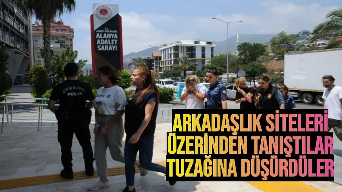 Arkadaşlık siteleri üzerinden tanıştılar, tuzağına düşürdüler