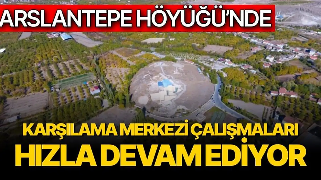 Arslantepe Höyüğü´nde karşılama merkezi çalışmaları hızla devam ediyor