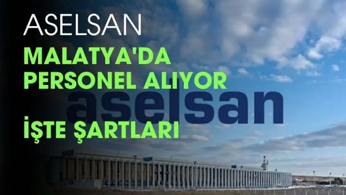 ASELSAN Malatya'da personel alıyor 