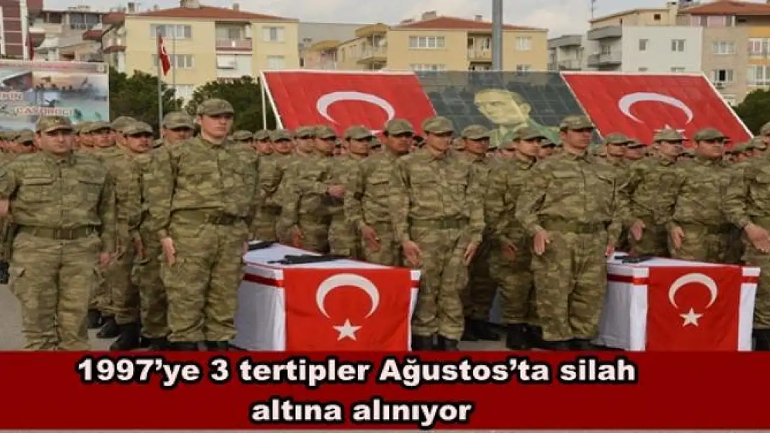 1997´ye 3 tertipler Ağustos´ta silah altına alınıyor