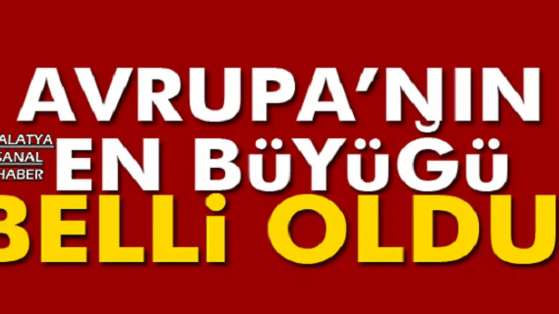 AVRUPA'NIN EN BÜYÜĞÜ BELLİ OLDU!