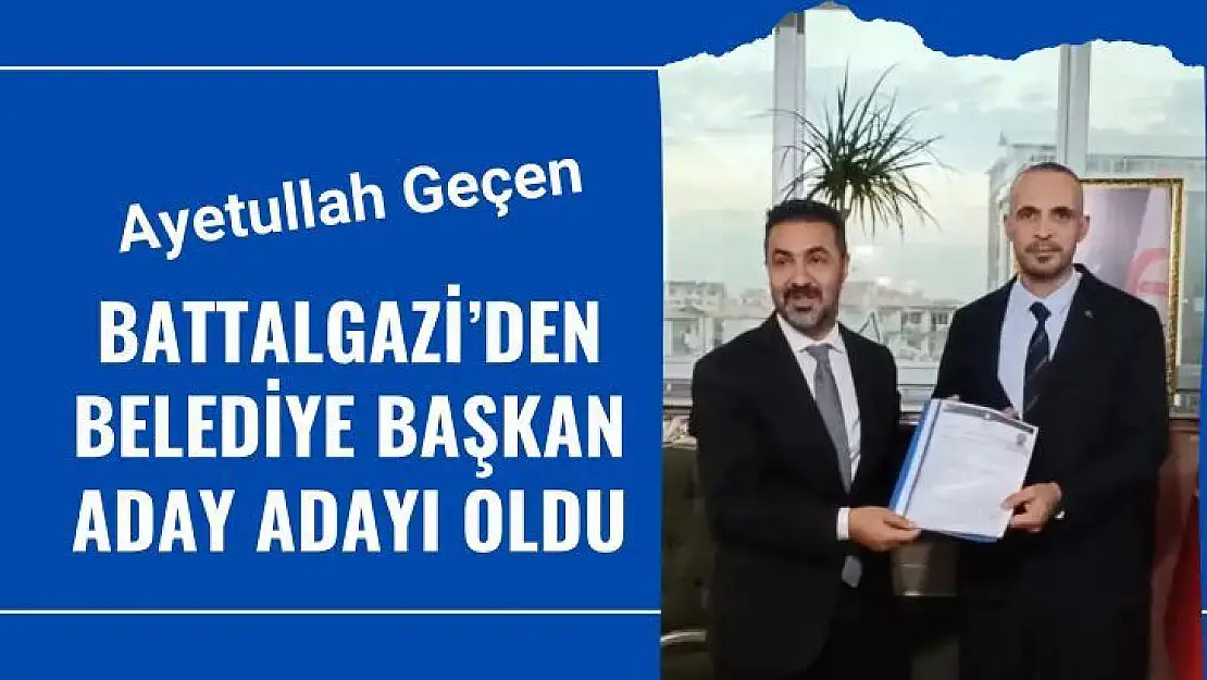 Ayetullah Geçen, Battalgazi´den Belediye Başkan Aday Adayı Oldu