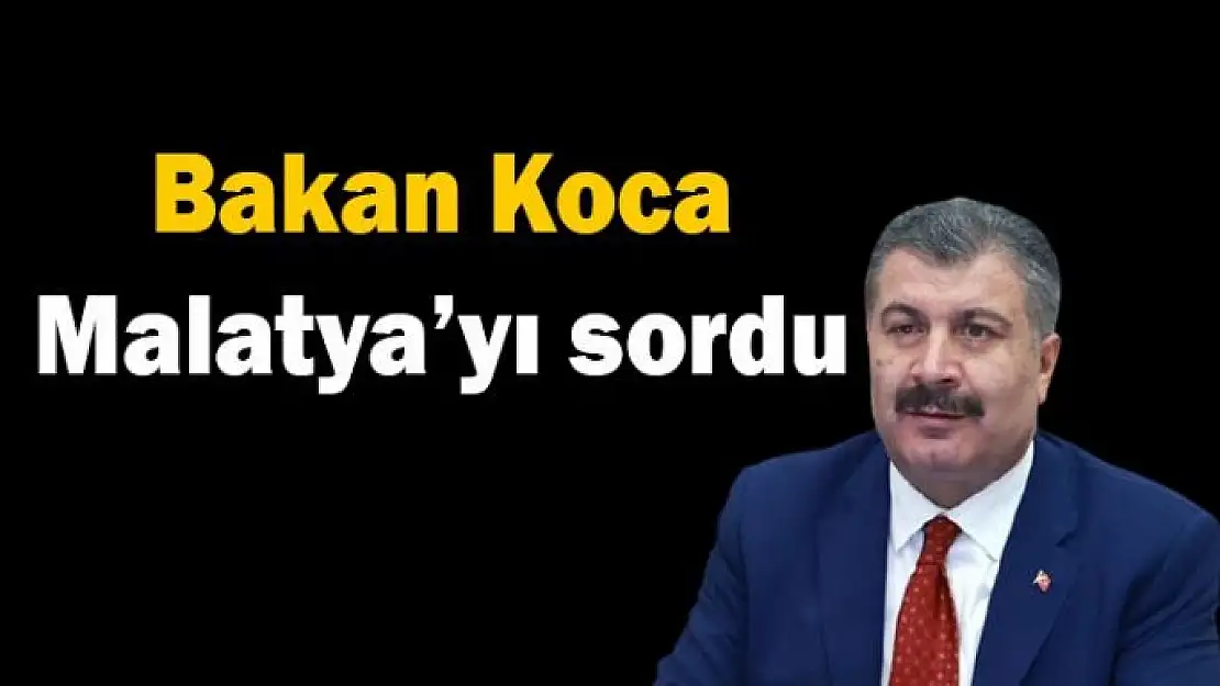 Bakan Koca Malatya´yı sordu