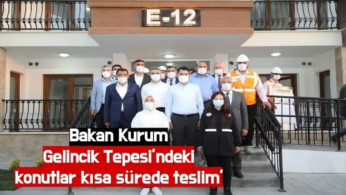 Bakan Kurum 'Gelincik Tepesi´ndeki konutlar kısa sürede teslim'