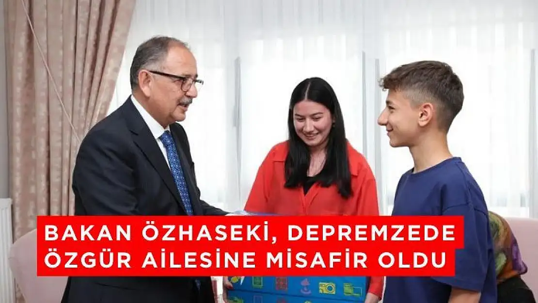 Bakan Özhaseki, depremzede Özgür ailesine misafir oldu