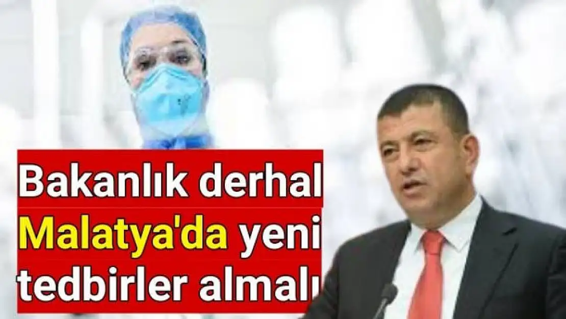 Bakanlık derhal Malatya'da yeni tedbirler almalı