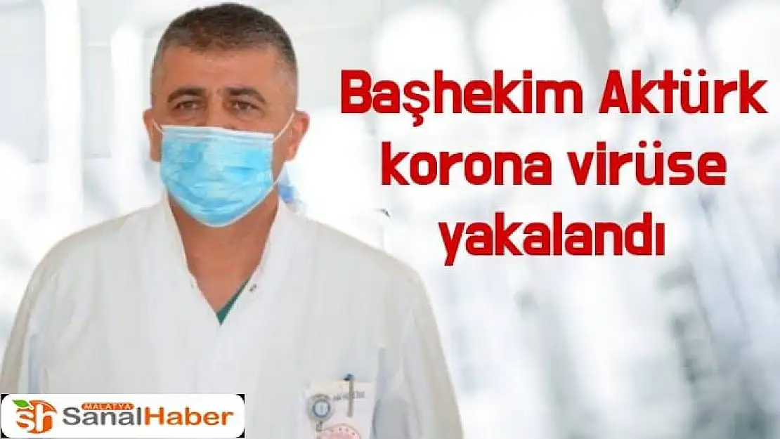 Başhekim Aktürk korona virüse yakalandı