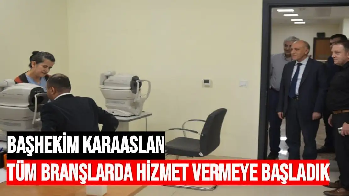 Başhekim Karaaslan Tüm branşlarda hizmet vermeye başladık